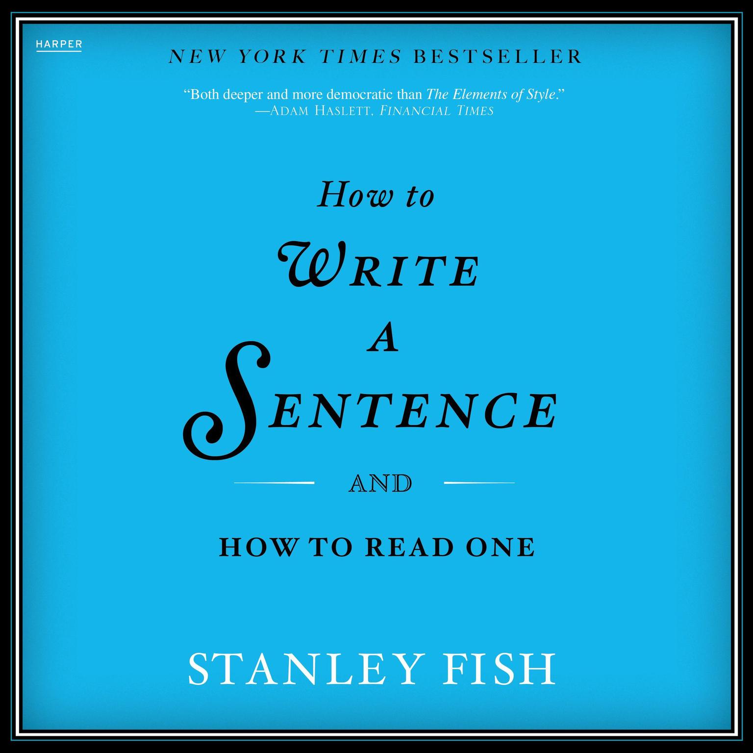 How to Write a Sentence: And How to Read One Audiobook, by Stanley Fish