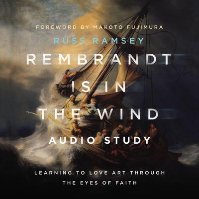 Rembrandt Is in the Wind: Audio Study: Learning to Love Art through the Eyes of Faith Audiobook, by Russ Ramsey