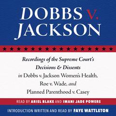 Dobbs v. Jackson: Recordings of the Supreme Courts Decisions & Dissents in Dobbs v. Jackson Womens Health, Roe v. Wade, and Planned Parenthood v. Casey Audiobook, by The Supreme Court of the United States