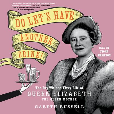Do Let's Have Another Drink!: The Dry Wit and Fizzy Life of Queen Elizabeth the Queen Mother Audiobook, by Gareth Russell