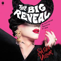 The Big Reveal: An Illustrated Manifesto of Drag Audiobook, by Sasha Velour