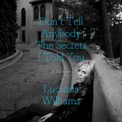 Dont Tell Anybody the Secrets I Told You: A Memoir Audiobook, by Lucinda Williams