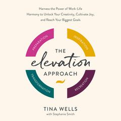The Elevation Approach: Harness the Power of Work-Life Harmony to Unlock Your Creativity, Cultivate Joy, and Reach Your Biggest Goals Audiobook, by Tina Wells