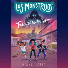 Los Monstruos: Felice and the Wailing Woman Audiobook, by Diana López