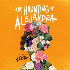 The Haunting of Alejandra: A Novel by V. Castro Audiobook, by V. Castro