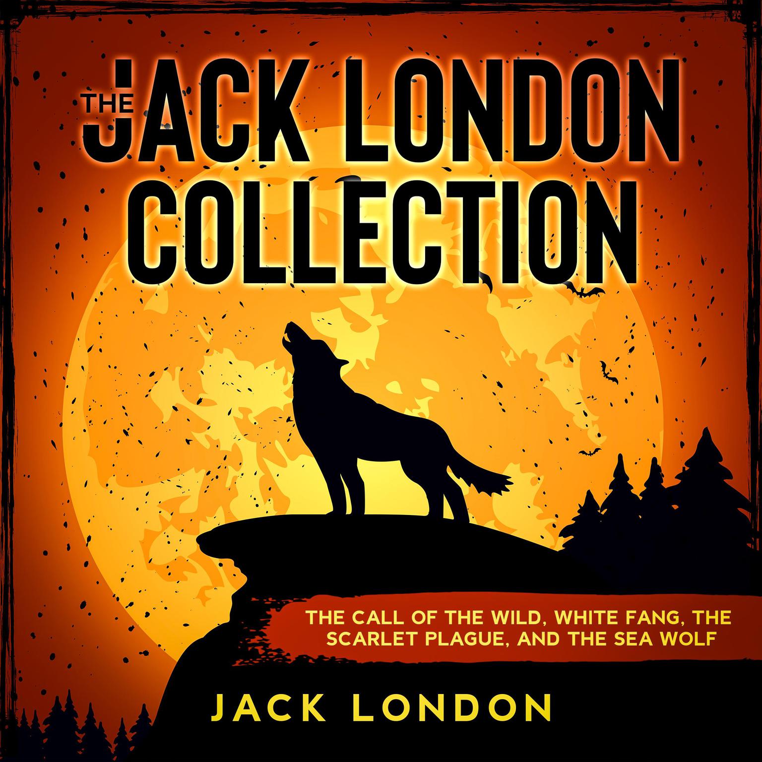 The Jack London Collection: The Call of the Wild, White Fang, The Scarlet Plague, and The Sea Wolf Audiobook, by Jack London