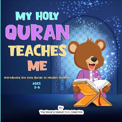 My Holy Quran Teaches Me Audiobook, by The Sincere Seeker Kids Collection