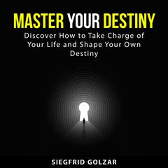 Master Your Destiny Audiobook, by Siegfrid Golzar