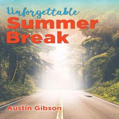 Unforgettable Summer Break Audiobook, by Austin Gibson
