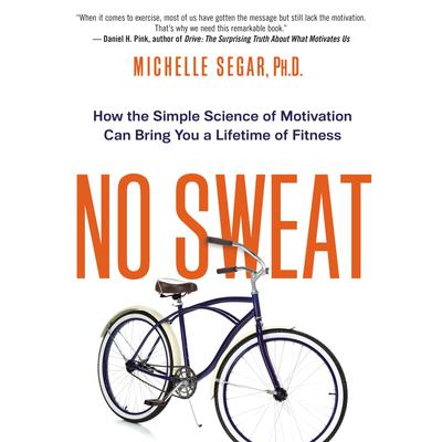 No Sweat: How the Simple Science of Motivation Can Bring You a Lifetime of Fitness Audiobook, by Michelle Segar 