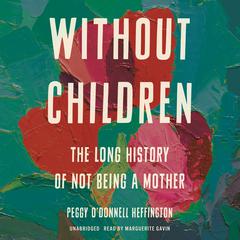 Without Children: The Long History of Not Being a Mother Audiobook, by Peggy O'Donnell Heffington
