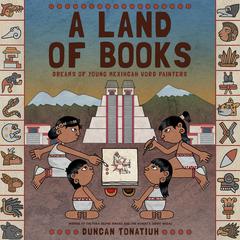 A Land of Books: Dreams of Young Mexihcah Word Painters Audiobook, by Duncan Tonatiuh
