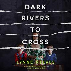 Dark Rivers to Cross Audiobook, by Lynne Reeves
