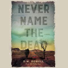 Never Name the Dead Audiobook, by D.M. Rowell