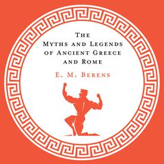 The Myths and Legends of Ancient Greece and Rome Audiobook, by E. M. Berens