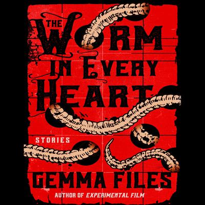 The Worm in Every Heart: Stories Audiobook, by Gemma Files