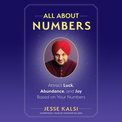 All About Numbers: Attract Luck, Abundance, and Joy Based on Your Numbers Audiobook, by Jesse Kalsi