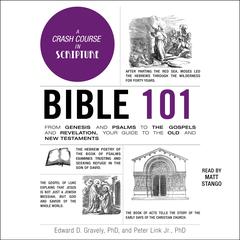 Bible 101: From Genesis and Psalms to the Gospels and Revelation, Your Guide to the Old and New Testaments Audiobook, by Edward D. Gravely