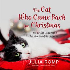 The Cat Who Came Back for Christmas: How a Cat Brought a Family the Gift of Love Audiobook, by Julia Romp