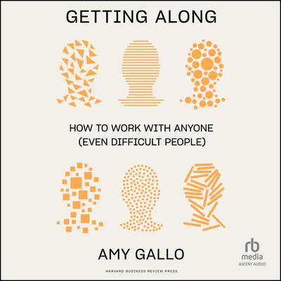 Getting Along: How to Work with Anyone (Even Difficult People) Audiobook, by Amy Gallo