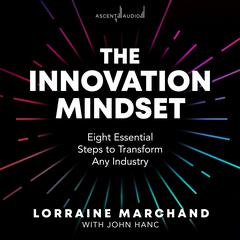 The Innovation Mindset: Eight Essential Steps to Transform Any Industry Audiobook, by Lorraine Marchand