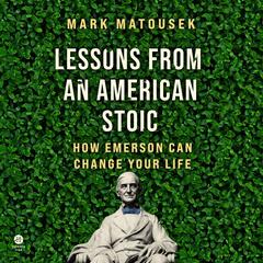Lessons from an American Stoic: How Emerson Can Change Your Life Audiobook, by Mark Matousek