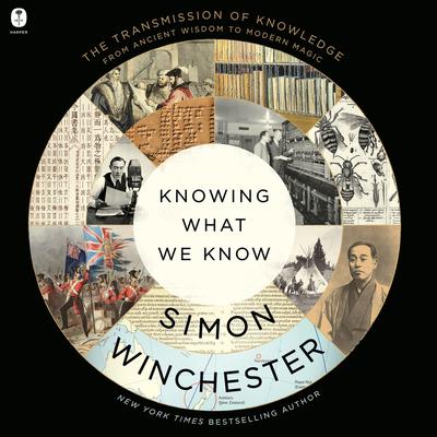 Knowing What We Know: The Transmission of Knowledge: From Ancient Wisdom to Modern Magic Audiobook, by Simon Winchester