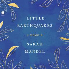 Little Earthquakes: A Memoir Audiobook, by Sarah Mandel