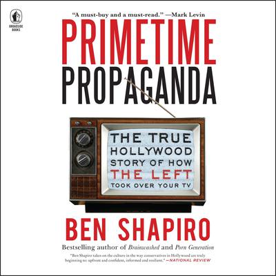 Primetime Propaganda: The True Hollywood Story of How the Left Took Over Your TV Audiobook, by 