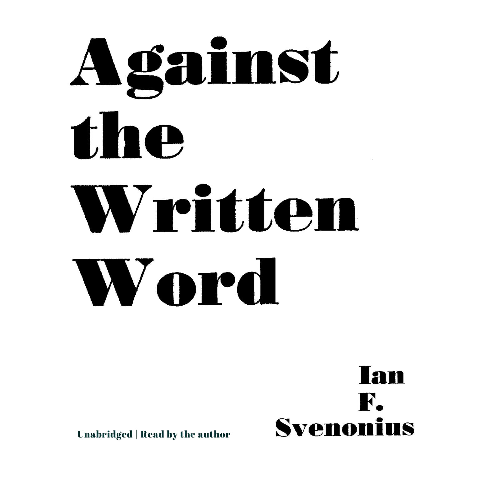 Against the Written Word Audiobook, by Ian F. Svenonius