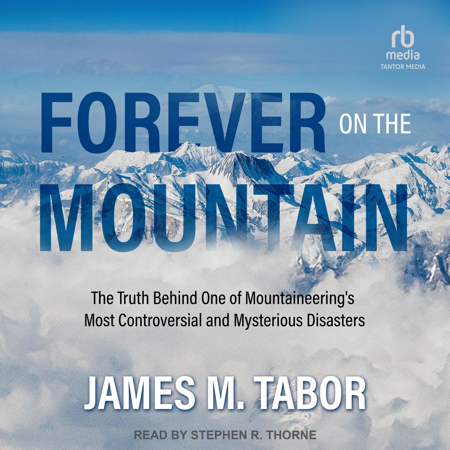 Forever on the Mountain: The Truth Behind One of Mountaineerings Most Controversial and Mysterious Disasters Audiobook, by James M. Tabor