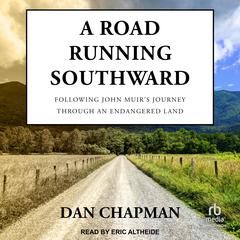 A Road Running Southward: Following John Muirs Journey through an Endangered Land Audiobook, by Dan Chapman