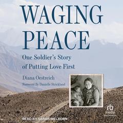 Waging Peace: One Soldiers Story of Putting Love First Audiobook, by Diana Oestreich