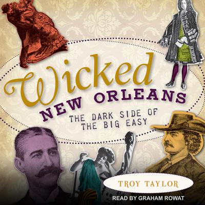Wicked New Orleans: The Dark Side of the Big Easy Audiobook, by Troy Taylor
