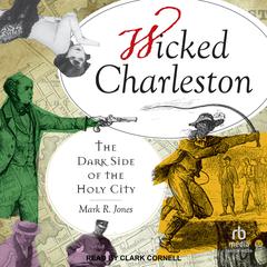 Wicked Charleston: The Dark Side of the Holy City Audiobook, by Mark R. Jones