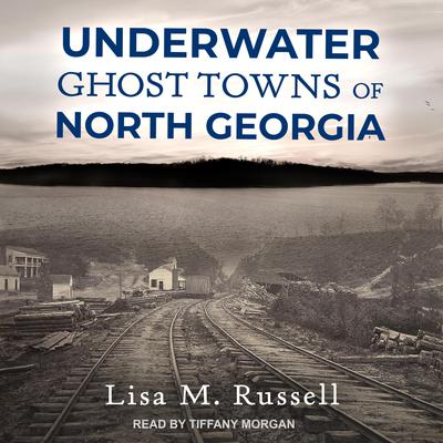 Underwater Ghost Towns of North Georgia Audiobook, by Lisa M. Russell