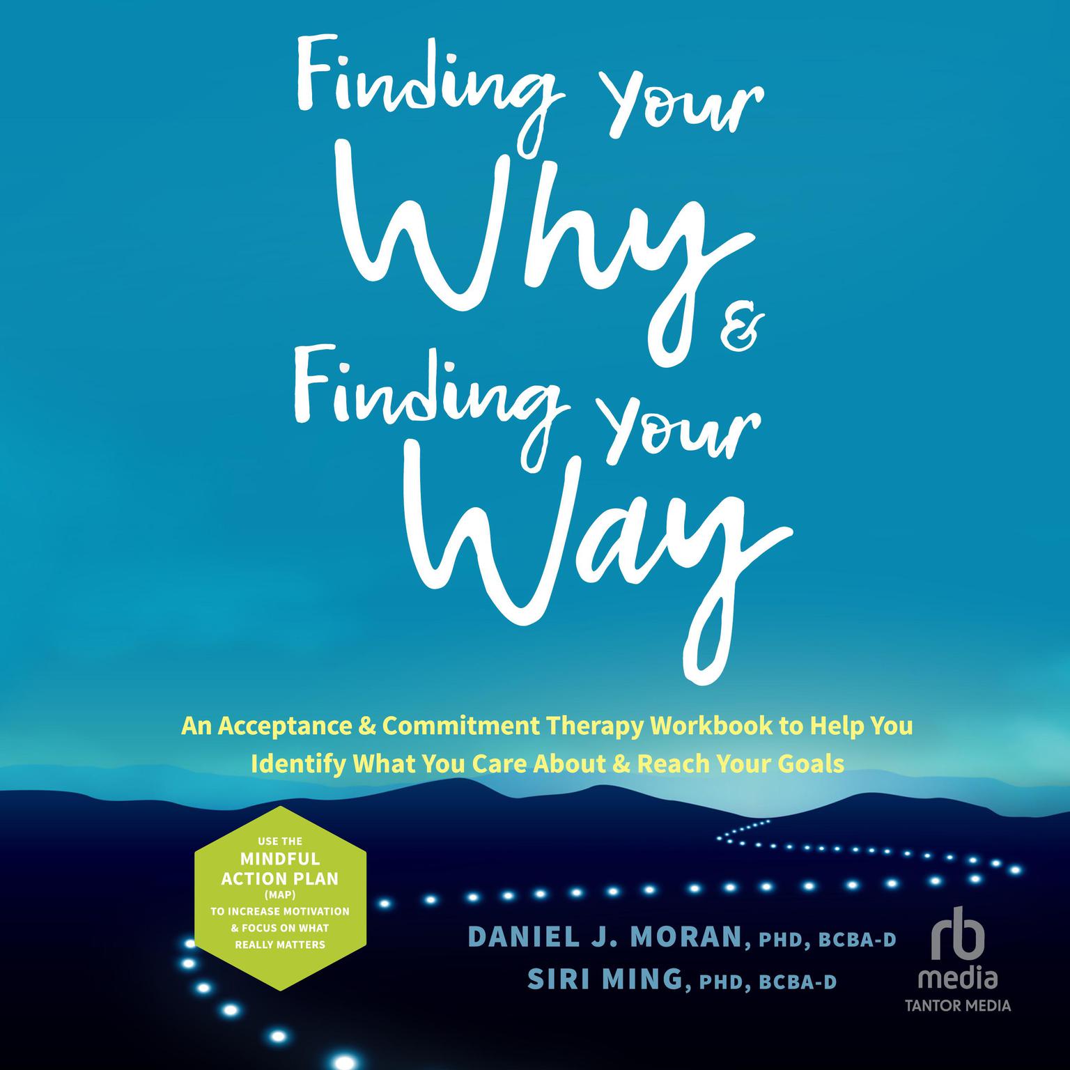 Finding Your Why and Finding Your Way: An Acceptance and Commitment Therapy Workbook to Help You Identify What You Care About and Reach Your Goals Audiobook, by Daniel J.  Moran