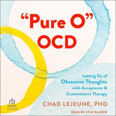 Pure O OCD: Letting Go of Obsessive Thoughts with Acceptance and Commitment Therapy Audiobook, by Chad LeJeune