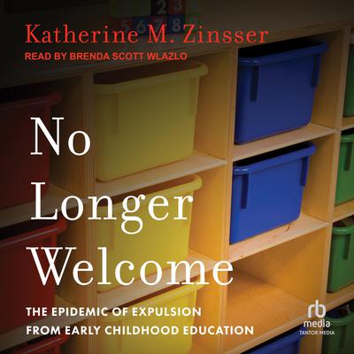 No Longer Welcome: The Epidemic of Expulsion from Early Childhood Education Audiobook, by Katherine M. Zinsser