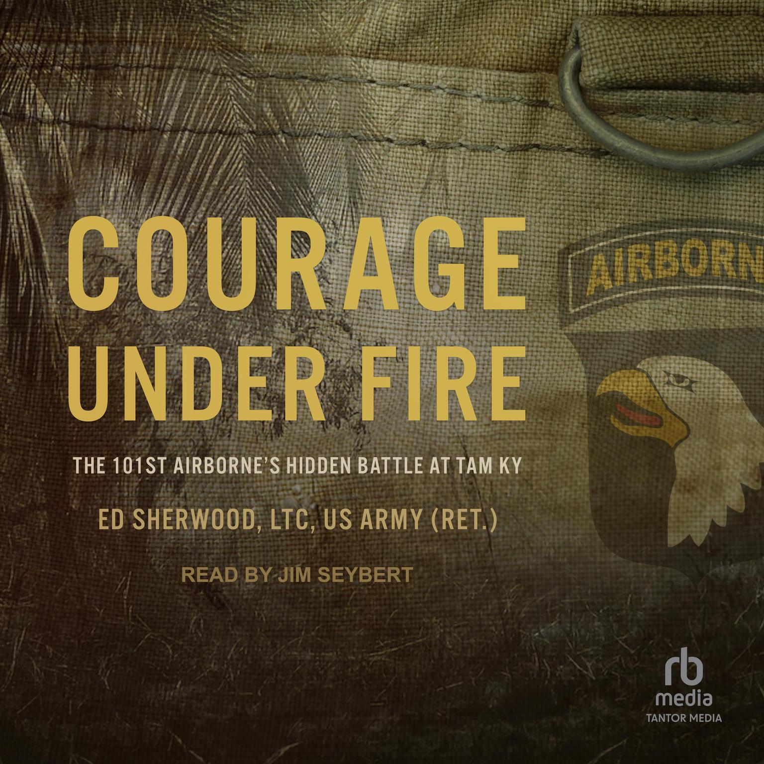 Courage Under Fire: The 101st Airbornes Hidden Battle at Tam Ky Audiobook, by Ed Sherwood, US Army