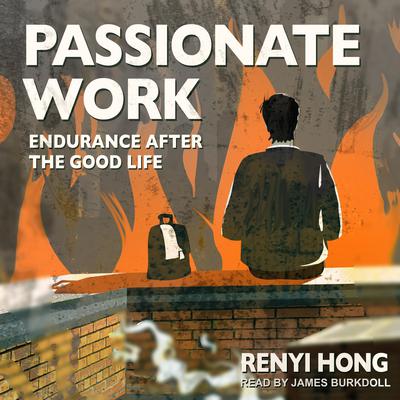 Passionate Work: Endurance after the Good Life Audiobook, by Renyi Hong