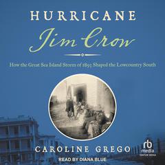 Hurricane Jim Crow: How the Great Sea Island Storm of 1893 Shaped the Lowcountry South Audiobook, by Caroline Grego