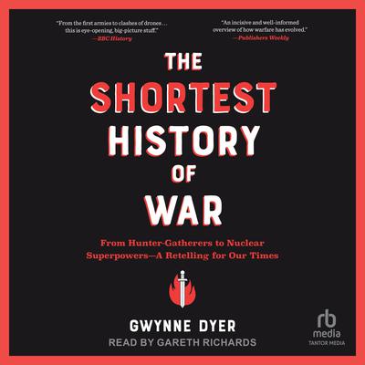 The Shortest History of War: From Hunter-Gatherers to Nuclear Superpowers—A Retelling for Our Times Audiobook, by Gwynne Dyer