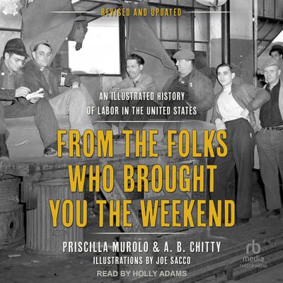 From the Folks Who Brought You the Weekend: An Illustrated History of Labor in the United States Audiobook, by A.B. Chitty