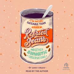 Im More Dateable than a Plate of Refried Beans: And Other Romantic Observations Audiobook, by Ginny Hogan
