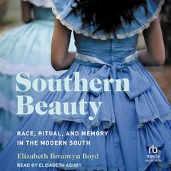 Southern Beauty: Race, Ritual, and Memory in the Modern South Audiobook, by Elizabeth Bronwyn Boyd