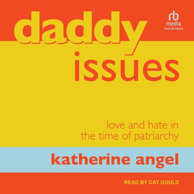 Daddy Issues: Love and Hate in the Time of Patriarchy Audiobook, by Katherine Angel