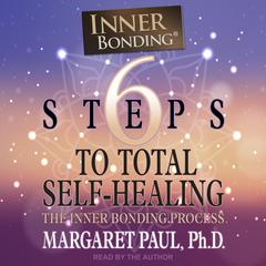 6 Steps to Total Self-Healing: The Inner Bonding Process Audiobook, by Margaret Paul