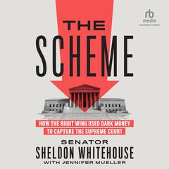 The Scheme: How the Right Wing Used Dark Money to Capture the Supreme Court Audiobook, by Senator Sheldon Whitehouse