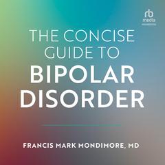 The Concise Guide to Bipolar Disorder: An Insiders Guide to the Second Half of Life Audiobook, by Francis Mark Mondimore